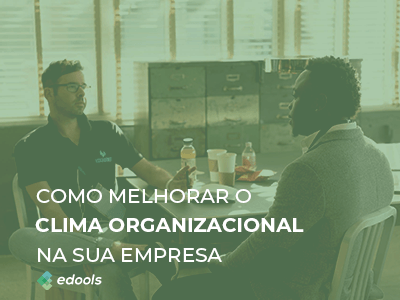 Como melhorar o clima organizacional na sua empresa